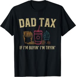 Dad Tax If I'm Buyin' I'm Tryin' Fathers Day Dad Jokes Men T-Shirt