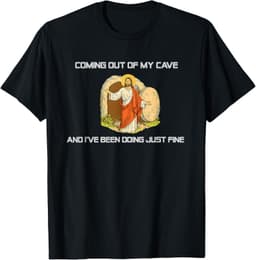 Jesus Coming Out Of My Cave And I've Been Doing Just Fine T-Shirt
